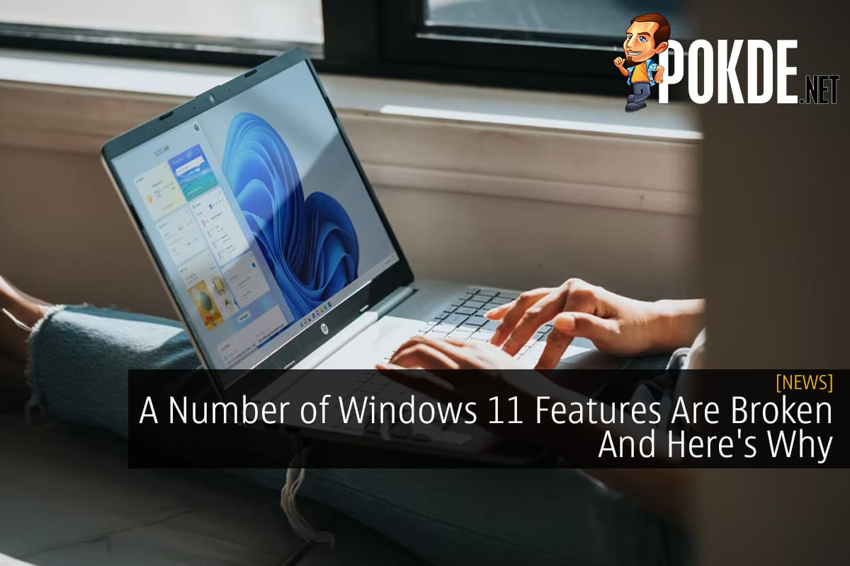 A Number of Windows 11 Features Are Broken And Here's Why