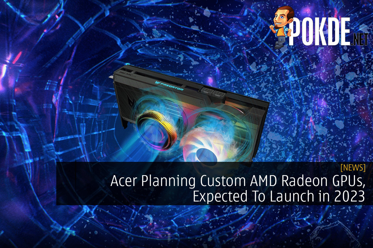 Acer Planning Custom AMD Radeon GPUs, Expected To Launch in 2023 - 42