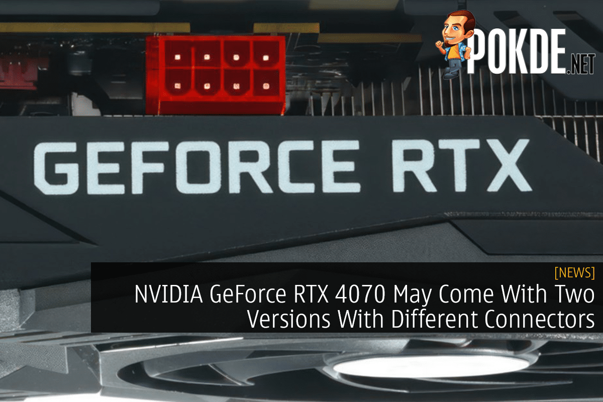 NVIDIA GeForce RTX 4070 May Come With Two Versions With Different Connectors - 13