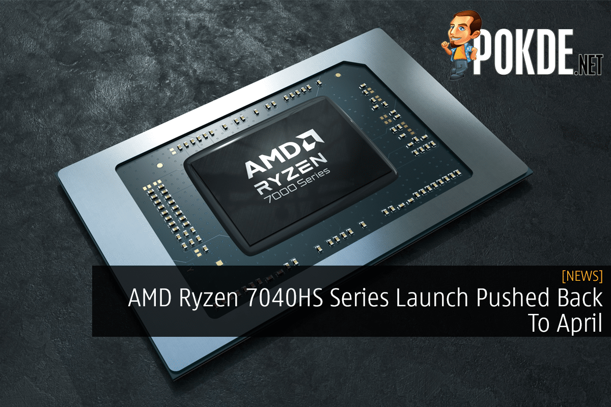 AMD Ryzen 7040HS Series Launch Pushed Back To April - 15