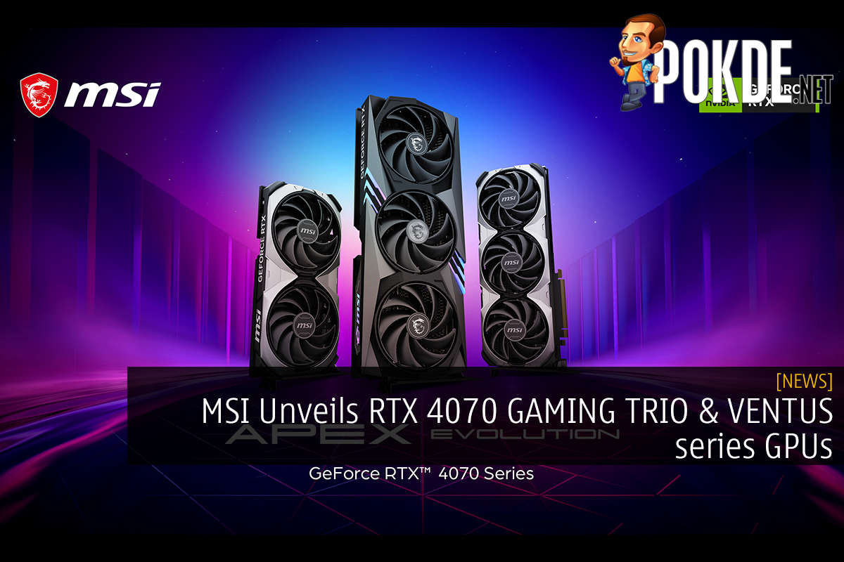 MSI Unveils RTX 4070 GAMING TRIO & VENTUS series GPUs - 29