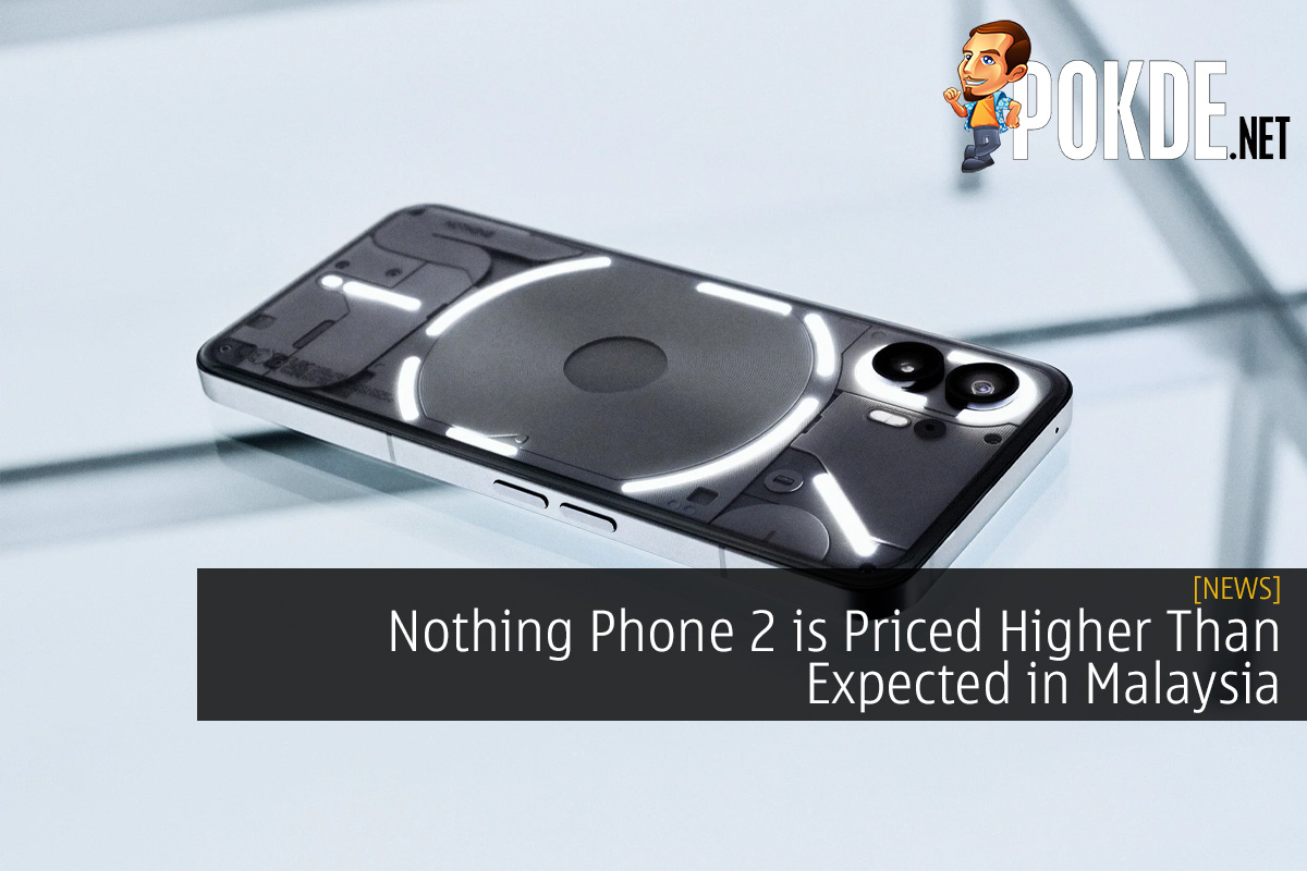 Nothing Phone 2 is Priced Higher Than Expected in Malaysia, But Still Within Reasonable Levels