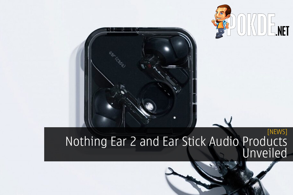 Nothing Ear 2 and Ear Stick Audio Products Unveiled