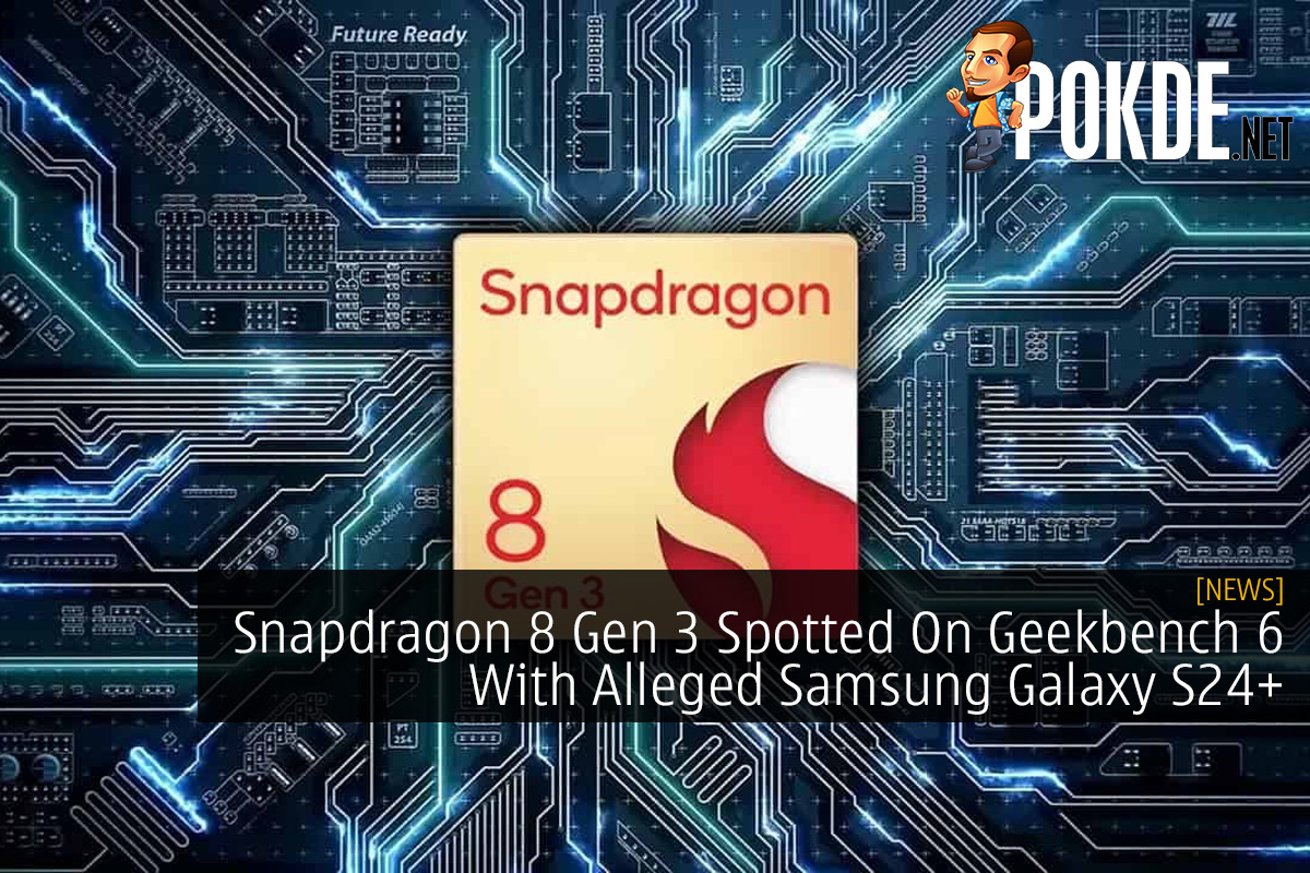 Snapdragon 8 Gen 3 First Spotted On Geekbench 6 With Alleged Samsung Galaxy S24+