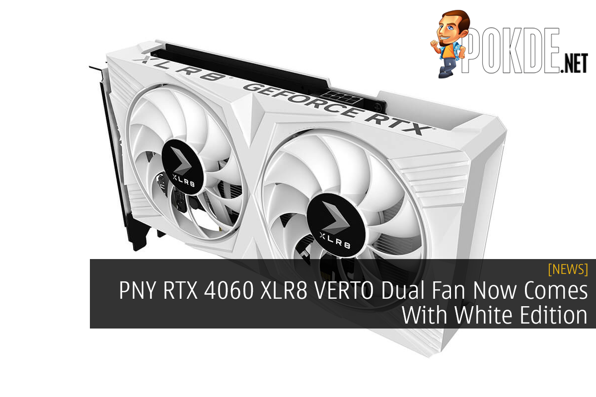 PNY RTX 4060 XLR8 VERTO Dual Fan Now Comes With White Edition - 33