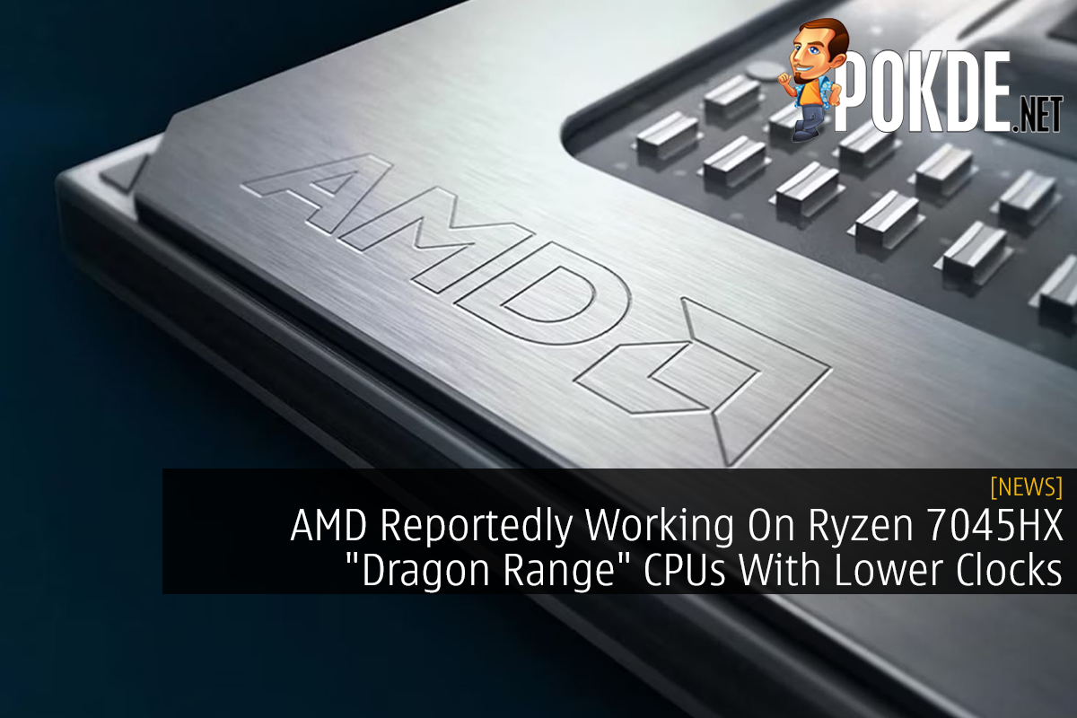 AMD Reportedly Working On Ryzen 7045HX "Dragon Range" CPUs With Lower Clocks - 19